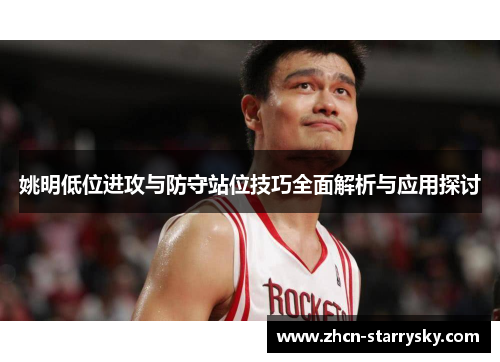 姚明低位进攻与防守站位技巧全面解析与应用探讨 姚明低位进攻与防守站位技巧全面解析与应用探讨