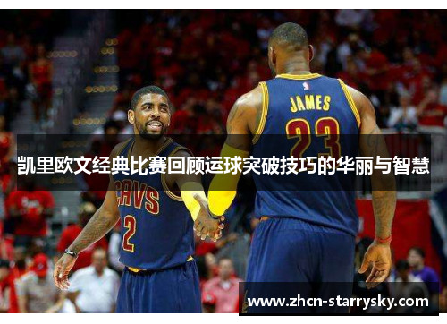 凯里欧文经典比赛回顾运球突破技巧的华丽与智慧