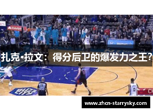 扎克·拉文:得分后卫的爆发力之王? 扎克·拉文:得分后卫的爆发力之王?
