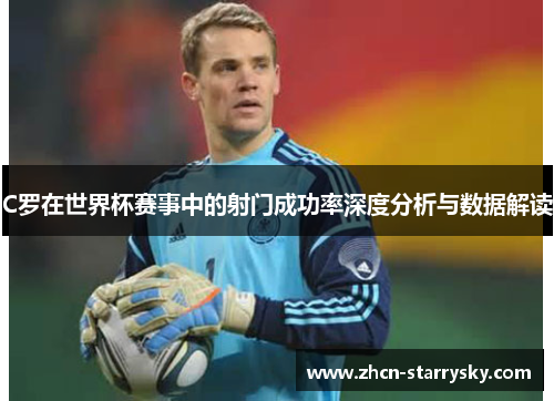 C罗在世界杯赛事中的射门成功率深度分析与数据解读