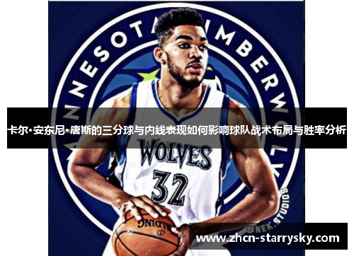卡尔·安东尼·唐斯的三分球与内线表现如何影响球队战术布局与胜率分析