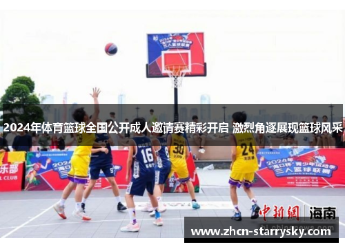 2024年体育篮球全国公开成人邀请赛精彩开启 激烈角逐展现篮球风采