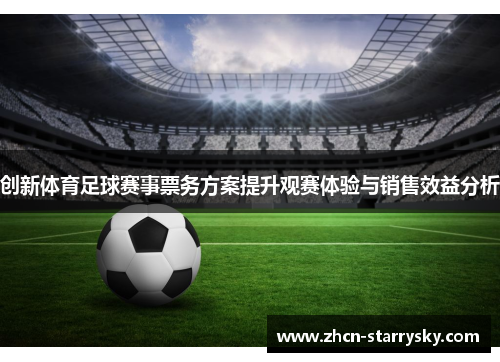 创新体育足球赛事票务方案提升观赛体验与销售效益分析 创新体育足球赛事票务方案提升观赛体验与销售效益分析