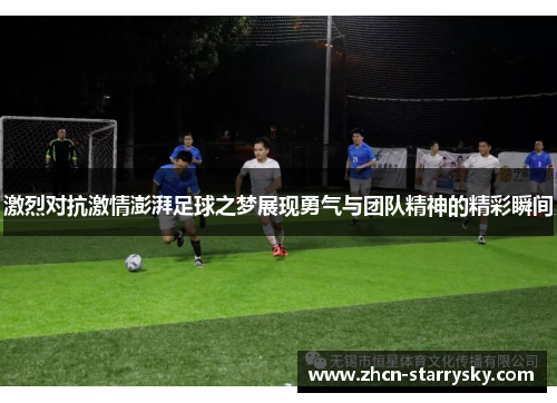 激烈对抗激情澎湃足球之梦展现勇气与团队精神的精彩瞬间 激烈对抗激情澎湃足球之梦展现勇气与团队精神的精彩瞬间