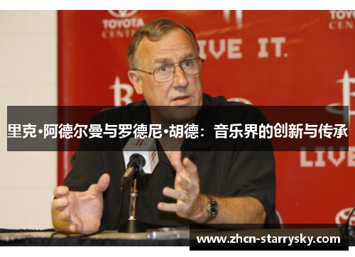 里克·阿德尔曼与罗德尼·胡德:音乐界的创新与传承 里克·阿德尔曼与罗德尼·胡德:音乐界的创新与传承