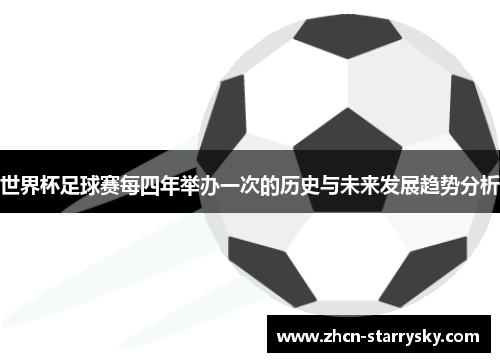 世界杯足球赛每四年举办一次的历史与未来发展趋势分析 世界杯足球赛每四年举办一次的历史与未来发展趋势分析