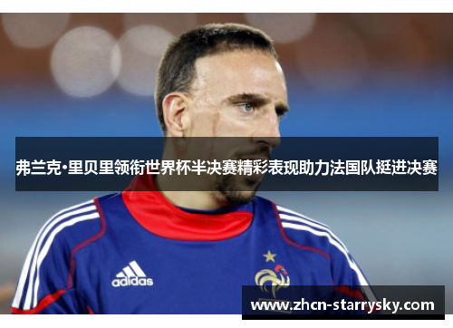 弗兰克·里贝里领衔世界杯半决赛精彩表现助力法国队挺进决赛