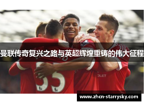 曼联传奇复兴之路与英超辉煌重铸的伟大征程 曼联传奇复兴之路与英超辉煌重铸的伟大征程