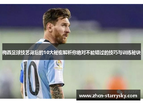 梅西足球技艺背后的10大秘密解析你绝对不能错过的技巧与训练秘诀 梅西足球技艺背后的10大秘密解析你绝对不能错过的技巧与训练秘诀