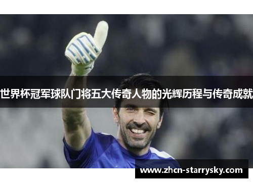 世界杯冠军球队门将五大传奇人物的光辉历程与传奇成就