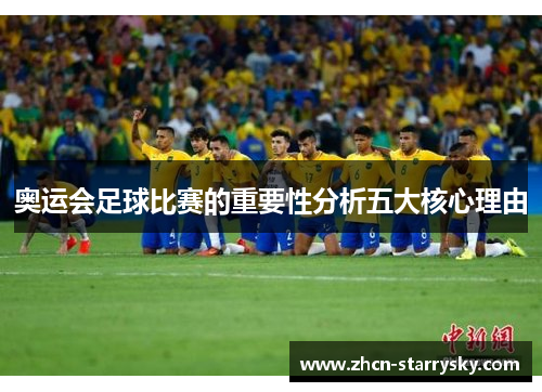 奥运会足球比赛的重要性分析五大核心理由 奥运会足球比赛的重要性分析五大核心理由