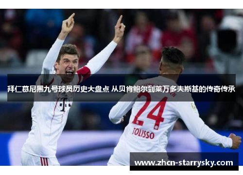 拜仁慕尼黑九号球员历史大盘点 从贝肯鲍尔到莱万多夫斯基的传奇传承