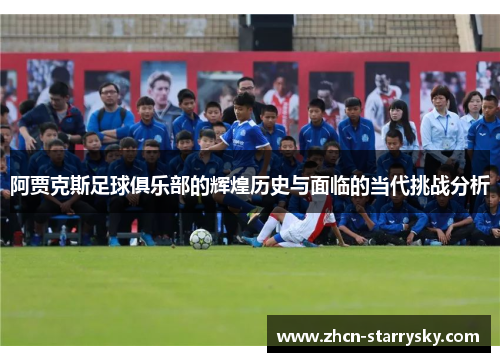阿贾克斯足球俱乐部的辉煌历史与面临的当代挑战分析 阿贾克斯足球俱乐部的辉煌历史与面临的当代挑战分析