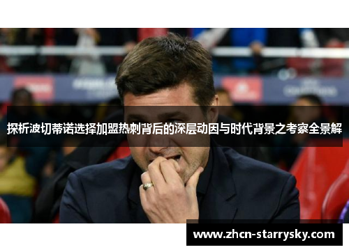 探析波切蒂诺选择加盟热刺背后的深层动因与时代背景之考察全景解